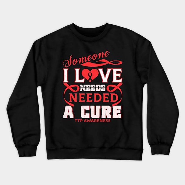 TTP AWARENESS Someone I love needed a cure Crewneck Sweatshirt by Gost